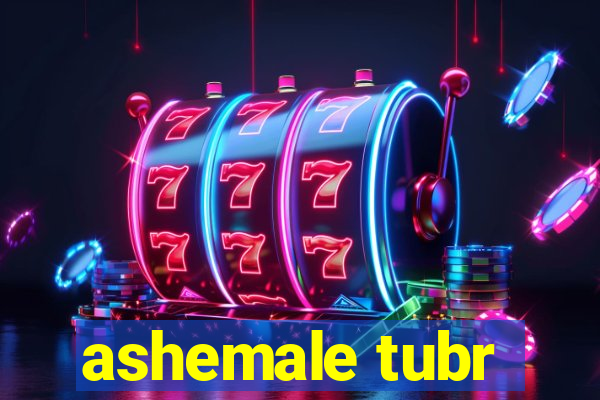 ashemale tubr